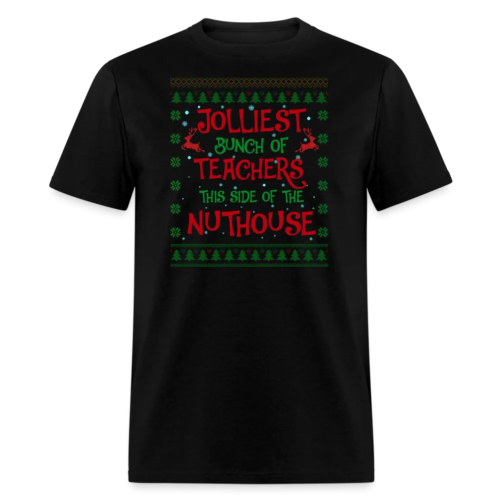 “Jolliest Bunch of Teachers This Side of the Nuthouse”-Unisex Classic T-Shirt