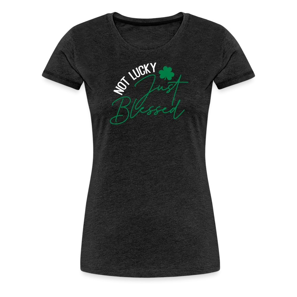 “Not Lucky Just Blessed”-Women’s Premium T-Shirt